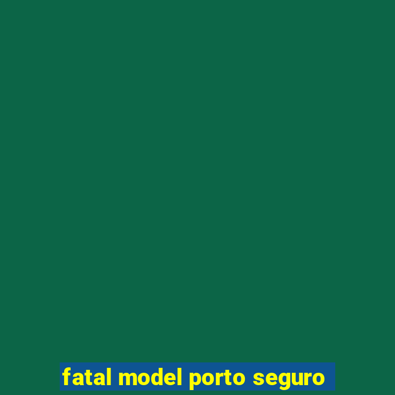 fatal model porto seguro